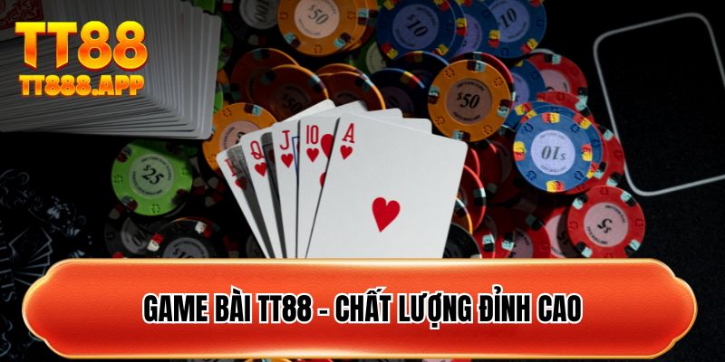 Game bài TT88 - Chất lượng đỉnh cao