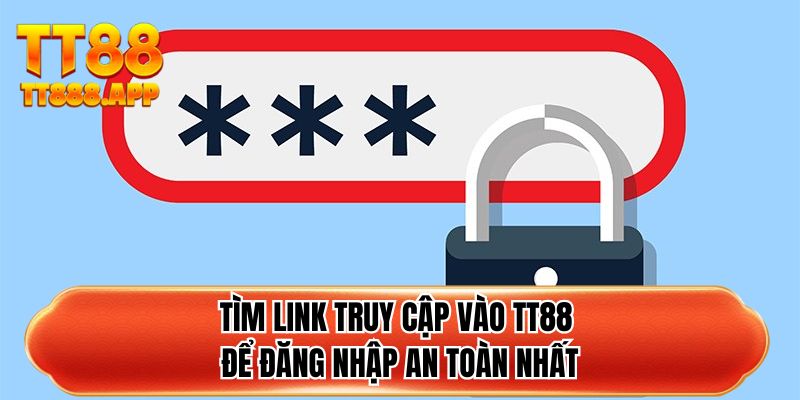 Tìm link truy cập vào TT88 để đăng nhập an toàn nhất